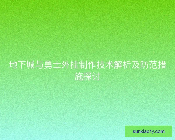 地下城与勇士外挂制作技术解析及防范措施探讨 地下城与勇士外挂制作技术解析及防范措施探讨